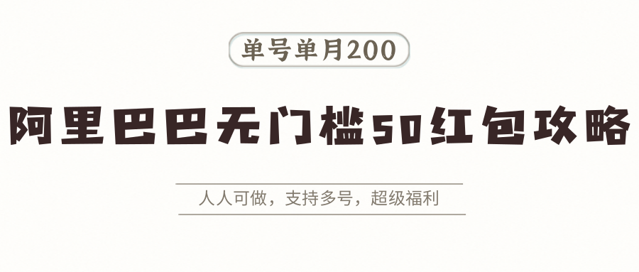 阿里巴巴无门槛50红包攻略，单号单月200。人人可做，支持多号，超级福利-chywc