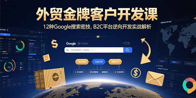 外贸金牌客户开发课，12种Google搜索密技，B2C平台逆向开发实战解析-chywc