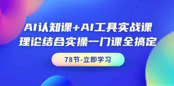 AI认知课+AI工具实战课，理论结合实操一门课全搞定(78节)-chywc