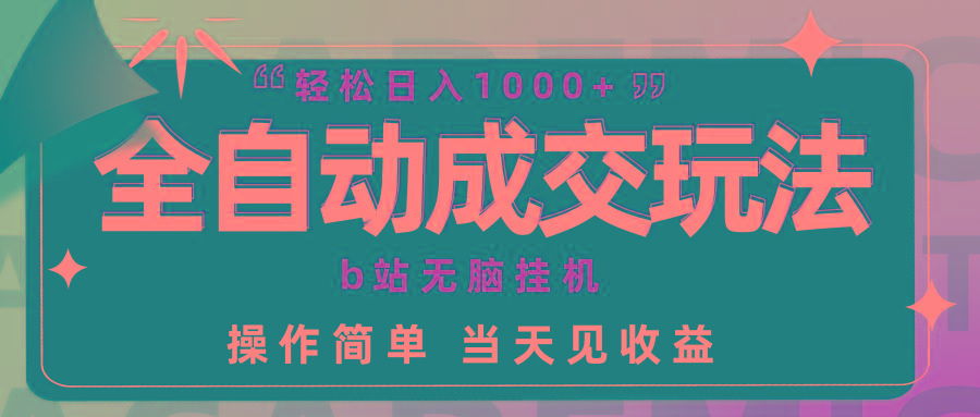 (9453期)全自动成交  b站无脑挂机 小白闭眼操作 轻松日入1000+ 操作简单 当天见收益-chywc