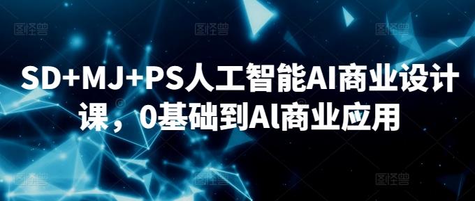 SD+MJ+PS人工智能AI商业设计课，0基础到Al商业应用-chywc