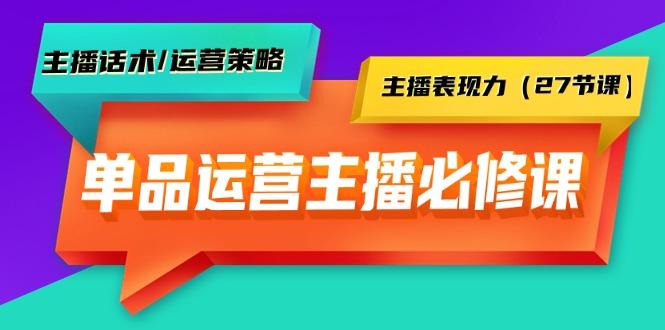 (9424期)单品运营实操主播必修课：主播话术/运营策略/主播表现力(27节课)-chywc