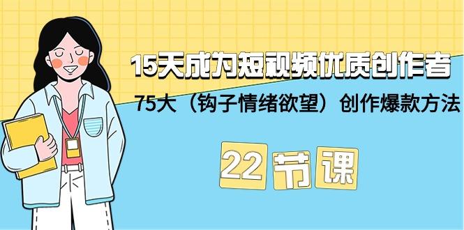 (9476期)15天成为短视频-优质创作者+75大(钩子-情绪欲望)创作爆款方法-22节课-chywc