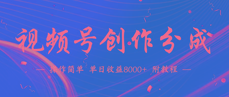 (9474期)【蓝海项目】视频号创作分成计划，24年最新热门玩法，单天收益破8000+！-chywc