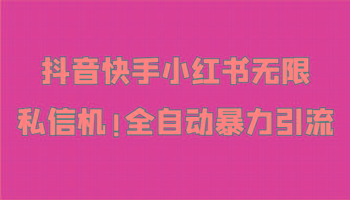 抖音快手小红书无限私信机，全自动暴力引流！-chywc