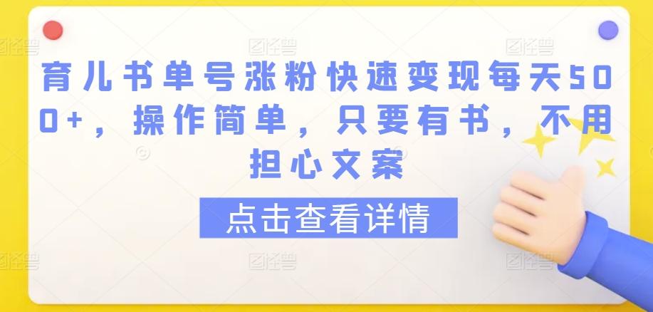 育儿书单号涨粉快速变现每天500+，操作简单，只要有书，不用担心文案【揭秘】-chywc