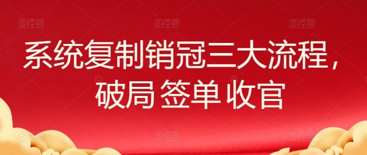 系统复制销冠三大流程，破局 签单 收官-chywc