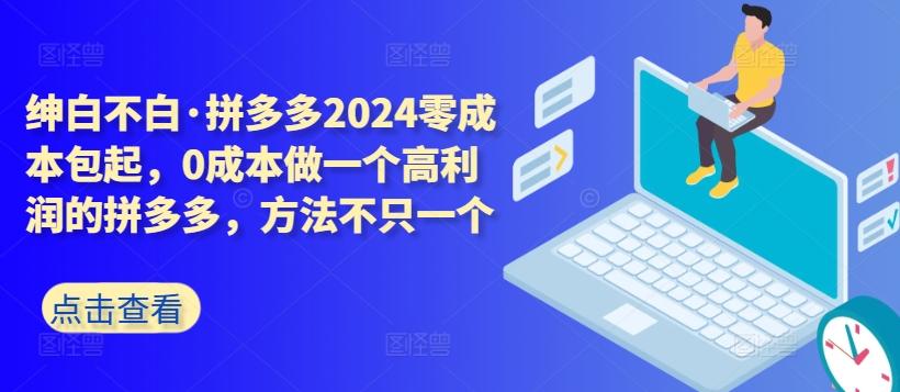 拼多多2024零成本包起，0成本做一个高利润的拼多多，方法不只一个-chywc