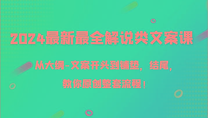 2024最新最全解说类文案课，从大纲-文案开头到铺垫，结尾，教你原创整套流程！-chywc