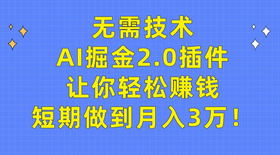 (9535期)无需技术，AI掘金2.0插件让你轻松赚钱，短期做到月入3万！-chywc