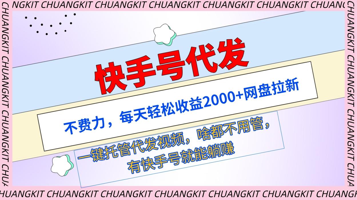 (9492期)快手号代发：不费力，每天轻松收益2000+网盘拉新一键托管代发视频-chywc