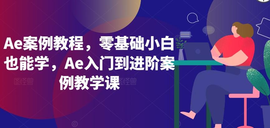 Ae案例教程，零基础小白也能学，Ae入门到进阶案例教学课-chywc