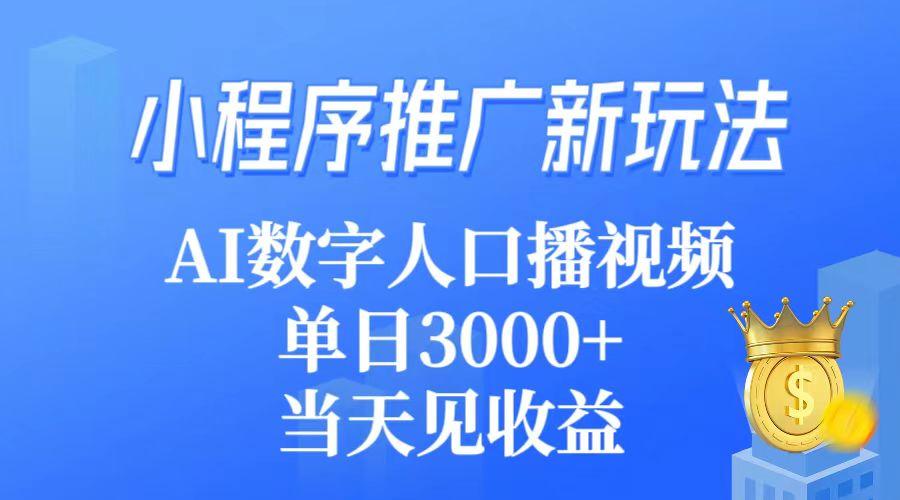 (9465期)小程序推广新玩法，AI数字人口播视频，单日3000+，当天见收益-chywc