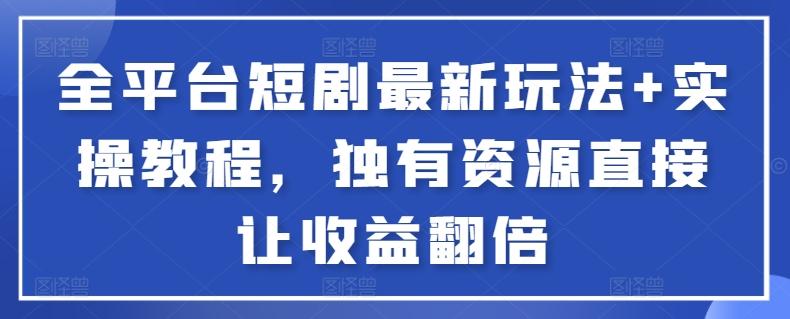 全平台短剧最新玩法+实操教程，独有资源直接让收益翻倍【揭秘】-chywc