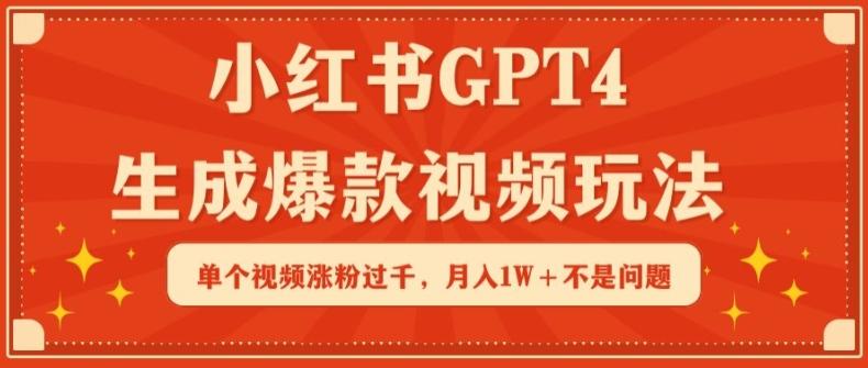 小红书GPT4生成爆款视频玩法，单个视频涨粉过千，月入1W+不是问题【揭秘】-chywc