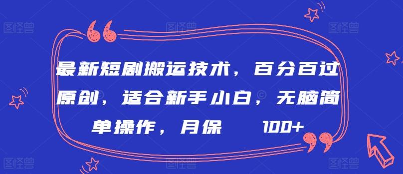 最新短剧搬运技术，百分百过原创，适合新手小白，无脑简单操作，月保底2000+【揭秘】-chywc