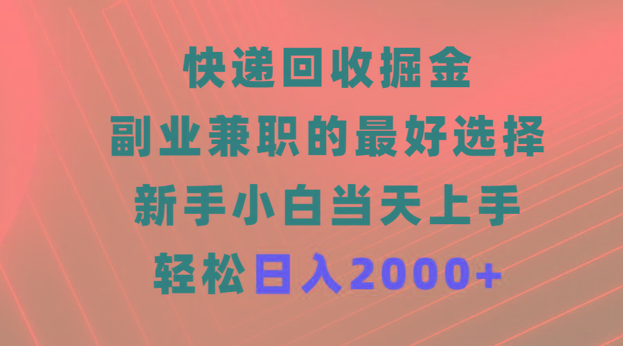 (9546期)快递回收掘金，副业兼职的最好选择，新手小白当天上手，轻松日入2000+-chywc