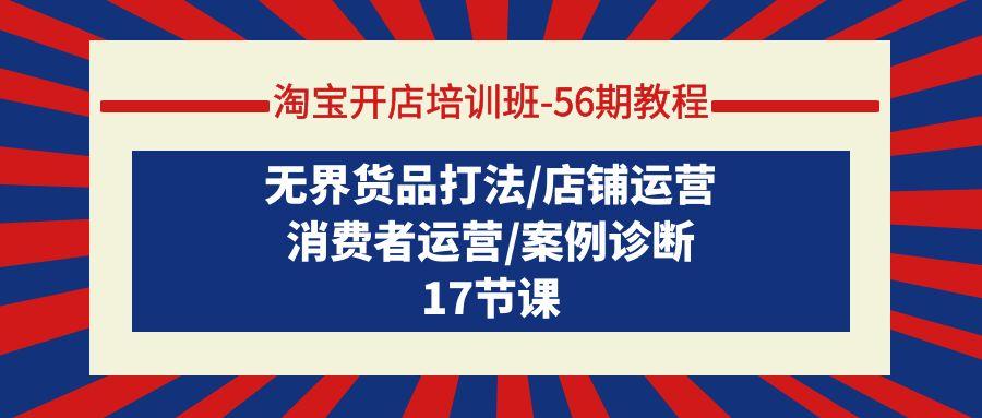 (9605期)淘宝开店培训班-56期教程：无界货品打法/店铺运营/消费者运营/案例诊断-chywc