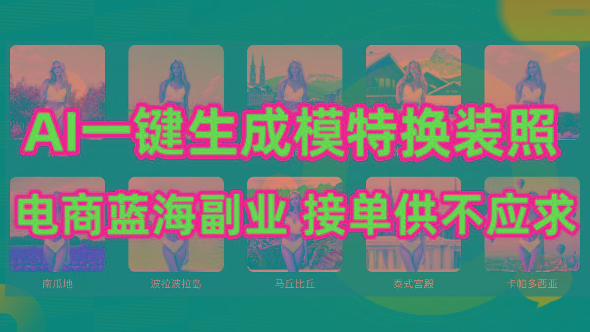 (9616期)AI制作一键生成模特换装照，电商蓝海副业供不应求-chywc