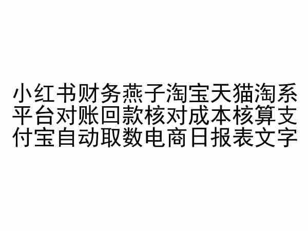 小红书财务燕子淘宝天猫淘系平台对账回款核对成本核算支付宝自动取数电商日报表-chywc