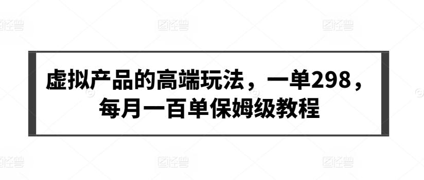 虚拟产品的高端玩法，一单298，每月一百单保姆级教程【揭秘】-chywc
