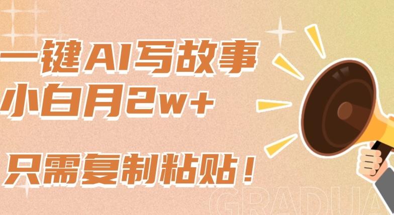 一键AI写故事，新赛道新玩法，只需复制粘贴，小白轻松月入2w+【揭秘】-chywc