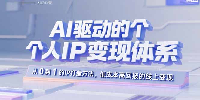 AI驱动的个人IP变现体系：从0到1的IP打造方法，低成本高回报的线上变现-chywc