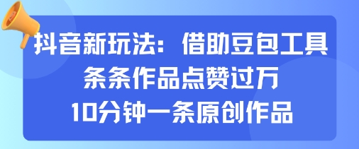 抖音新玩法，借助豆包工具，条条作品点赞过万，10分钟一条原创作品-chywc