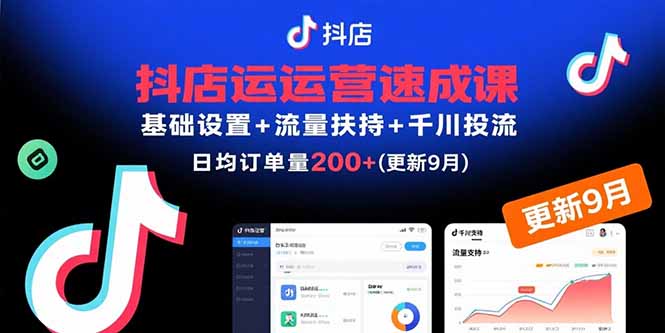 抖店运营速成课，基础设置+流量扶持+千川投流，30天日均订单200+(更新9月-chywc