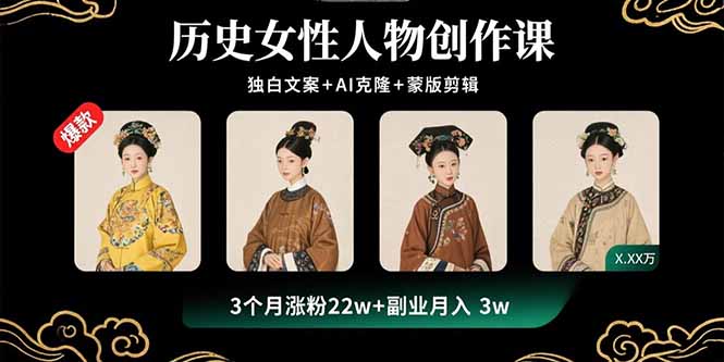历史女性人物创作课：独白文案+AI克隆+蒙版剪辑，3个月涨粉22w+副业月入3w-chywc
