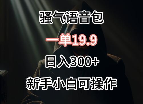 0成本卖骚气语音包，一单19.9.日入300+【揭秘】-chywc