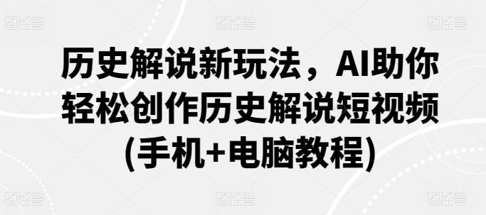 历史解说新玩法，AI助你轻松创作历史解说短视频(手机+电脑教程)-chywc