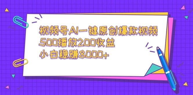 视频号AI一键原创爆款视频，500播放200收益，小白稳赚8000+-chywc