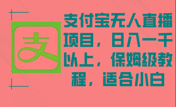 支付宝无人直播项目，日入一千以上，保姆级教程，适合小白-chywc