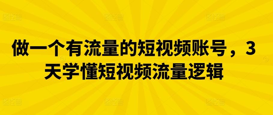做一个有流量的短视频账号，3天学懂短视频流量逻辑-chywc