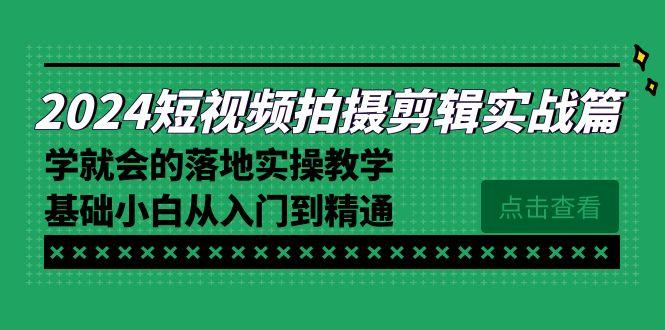 2024短视频拍摄剪辑实操篇，学就会的落地实操教学，基础小白从入门到精通-chywc