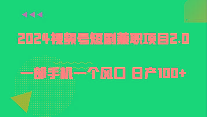 2024视频号短剧兼职项目2.0、一部手机一个风口 日产100+-chywc
