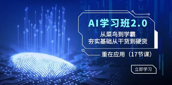 AI学习班2.0：从菜鸟到学霸，夯实基础从干货到硬货，重在应用(17节课)-chywc
