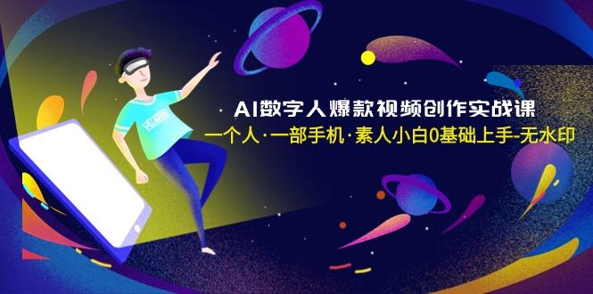 AI数字人爆款视频创作实战课，一个人·一部手机·素人小白0基础上手-无水印-chywc
