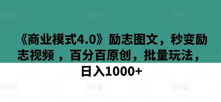 《商业模式4.0》励志图文，秒变励志视频 ，百分百原创，批量玩法，日入1000+【揭秘】-chywc