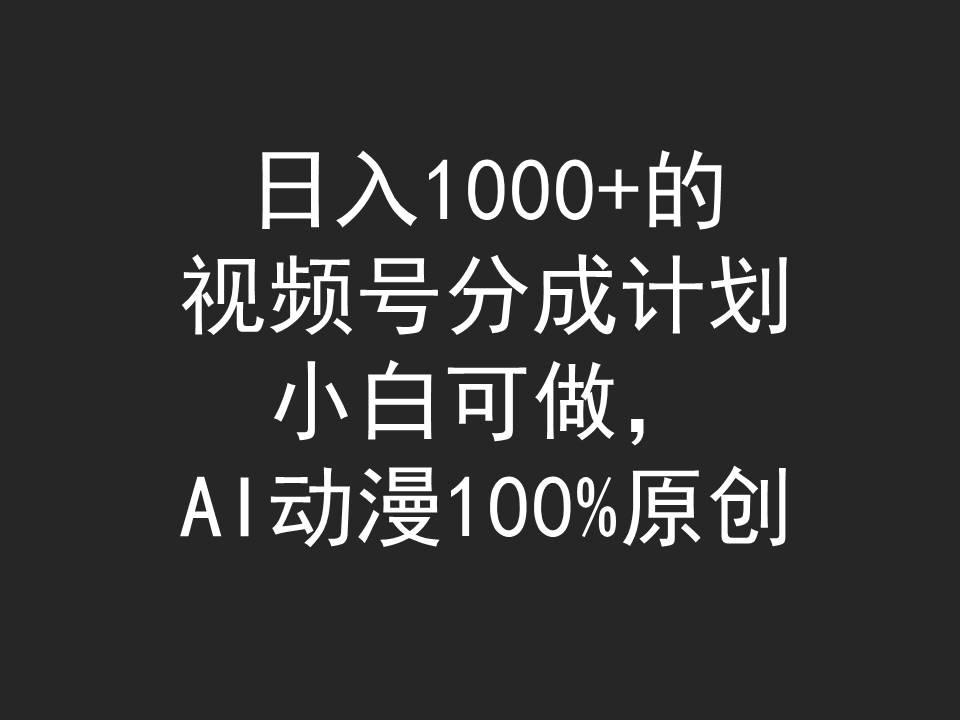 (9653期)日入1000+的视频号分成计划，小白可做，AI动漫100%原创-chywc