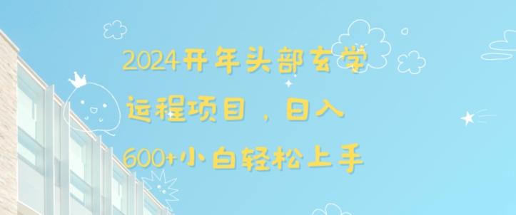 2024开年头部玄学运程项目，日入600+小白轻松上手【揭秘】-chywc