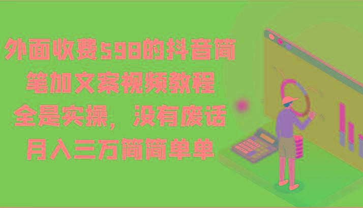 外面收费598的抖音简笔加文案视频教程，全是实操，没有废话，月入三万简简单单-chywc