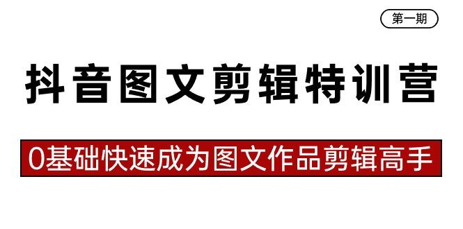 抖音图文剪辑特训营第一期，0基础快速成为图文作品剪辑高手(23节课)-chywc