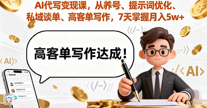 AI代写变现课，从养号、提示词优化、私域谈单、高客单写作，7天掌握月入5w-chywc