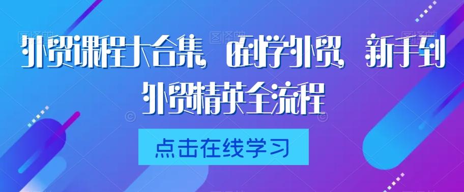 外贸课程大合集，0到1学外贸，新手到外贸精英全流程-chywc