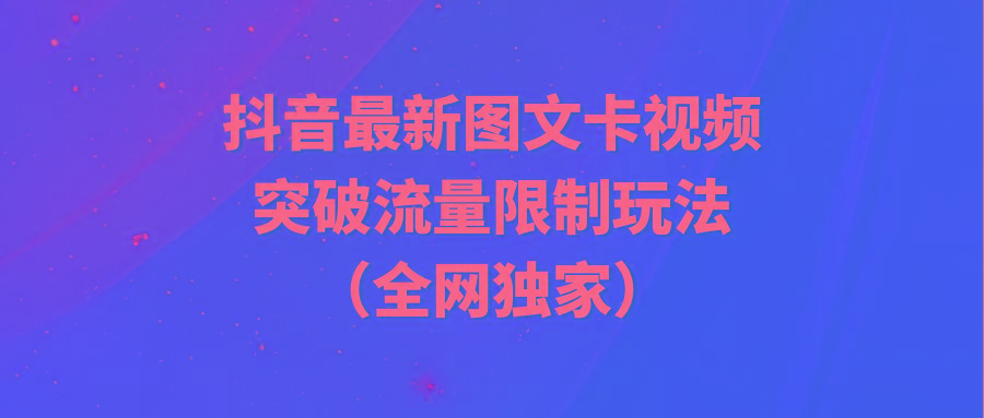 (9650期)抖音最新图文卡视频 突破流量限制玩法-chywc