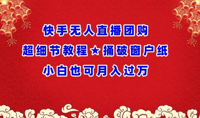快手无人直播团购超细节教程★捅破窗户纸小白也可月人过万【揭秘】-chywc
