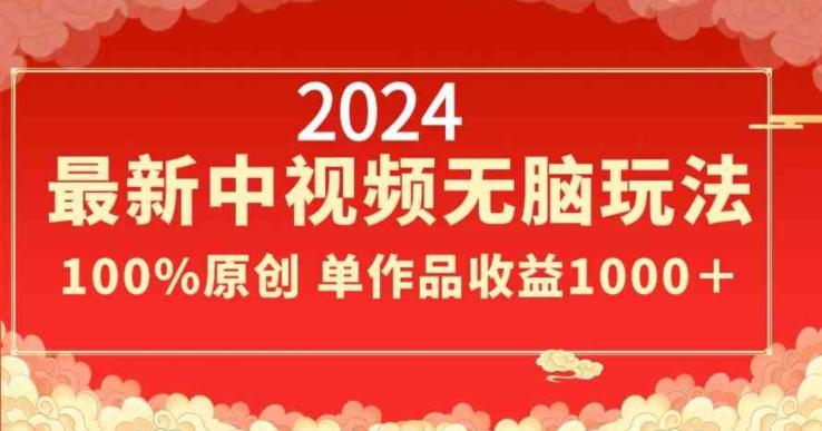 2024最新中视频无脑玩法，作品制作简单，100%原创，单作品收益1000＋【揭秘】-chywc