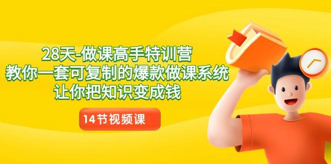 28天做课高手特训营，教你一套可复制的爆款做课系统，让你把知识变成钱-chywc